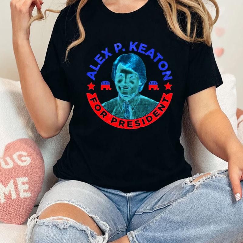 Alex P Keaton For President Shirts