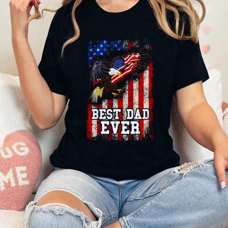 Best Dad Ever Eagle American Flag Father's Day 4Th Of July Shirts