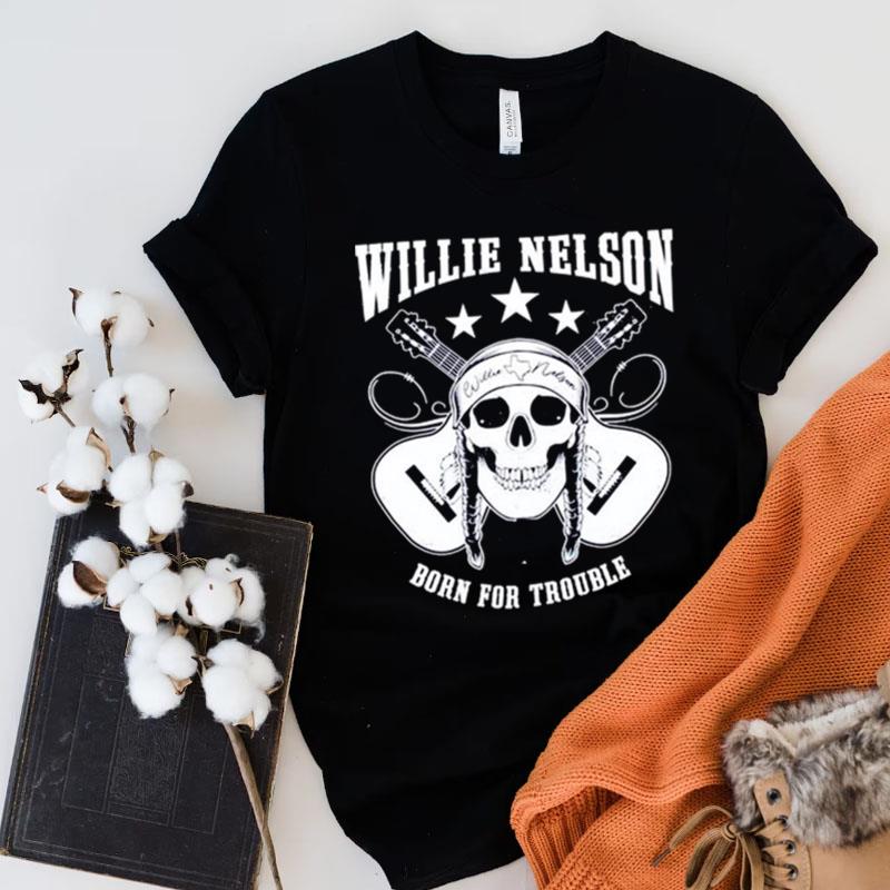 Born For Trouble Willie Nelson Music Lovers Graphic Shirts