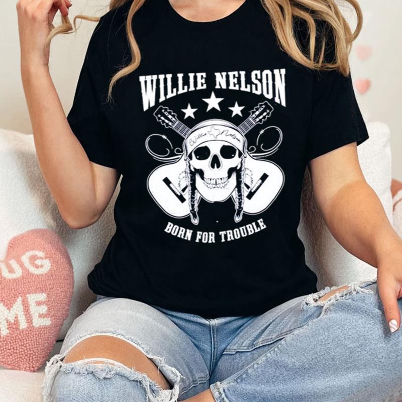 Born For Trouble Willie Nelson Music Lovers Graphic Shirts
