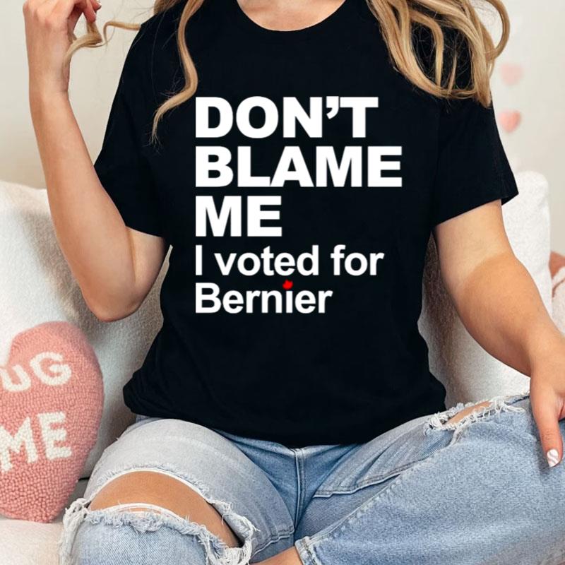 Don't Blame Me I Voted For Bernier Shirts