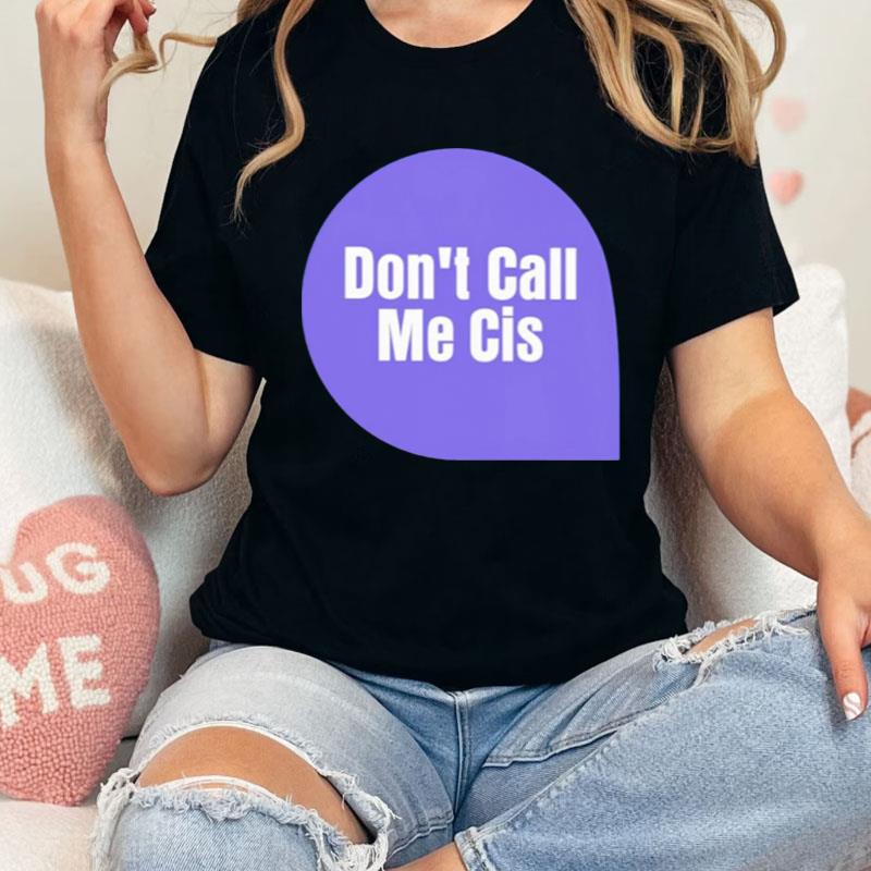 Don't Call Me Cis Shirts