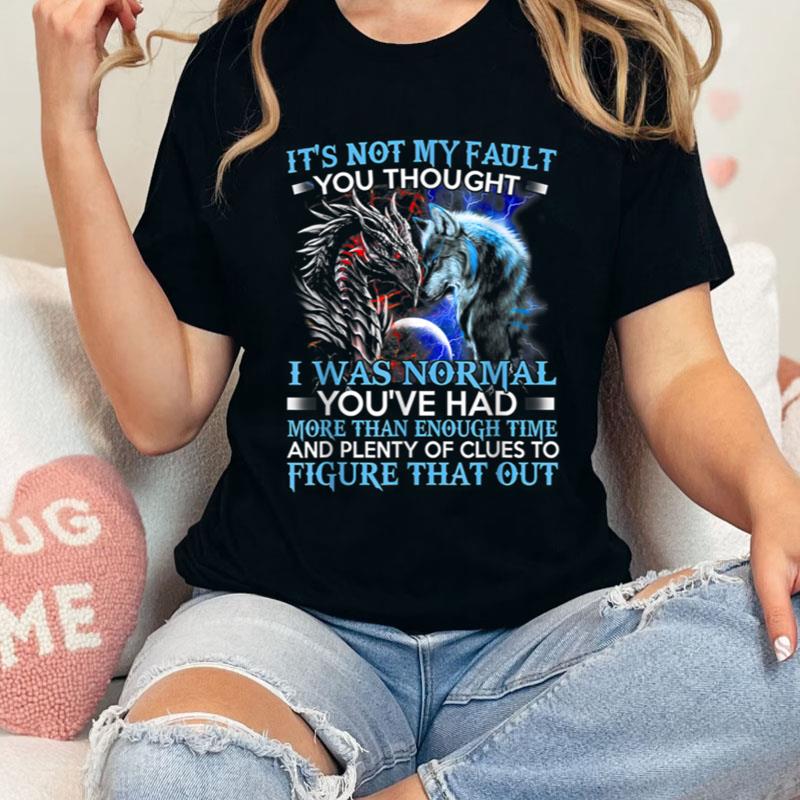 Dragon Wolf It's Not My Fault You Thought I Was Normal Shirts
