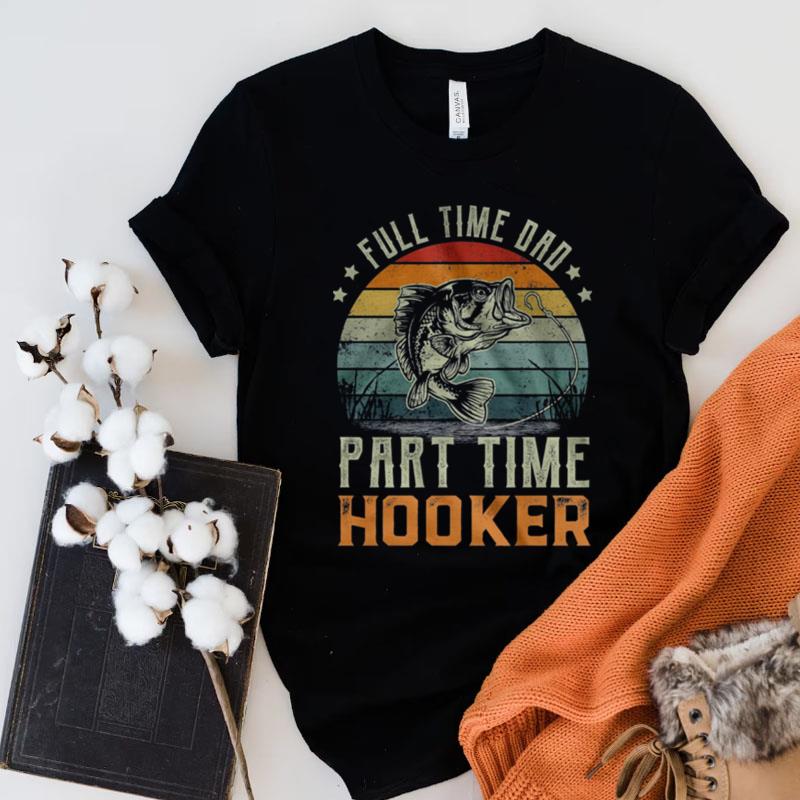 Fishing Full Time Dad Part Time Hooker Vintage Retro Shirts