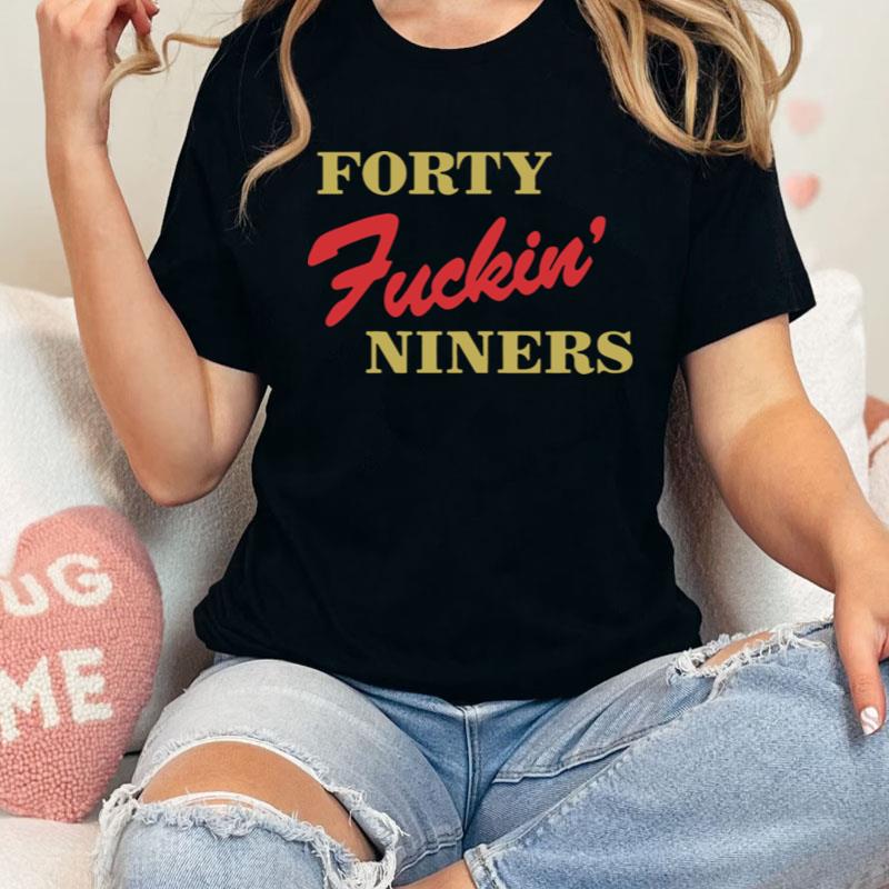Forty Fuckin Niners Shirts