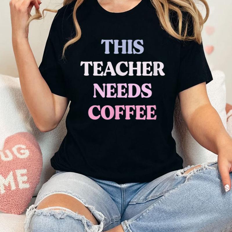 Funny This Teacher Needs Coffee Sarcastic Quote Graphic Shirts