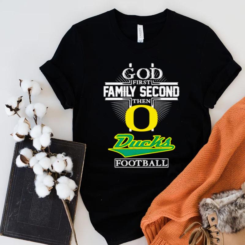 God First Family Second Then Ducks Football Shirts