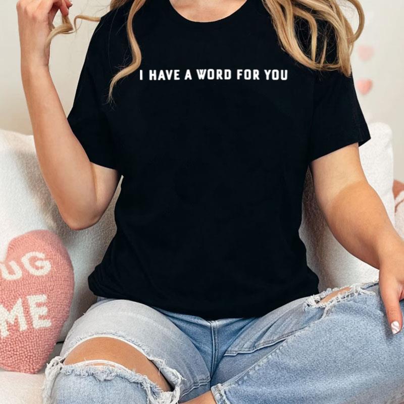 I Have A Word For You Shirts