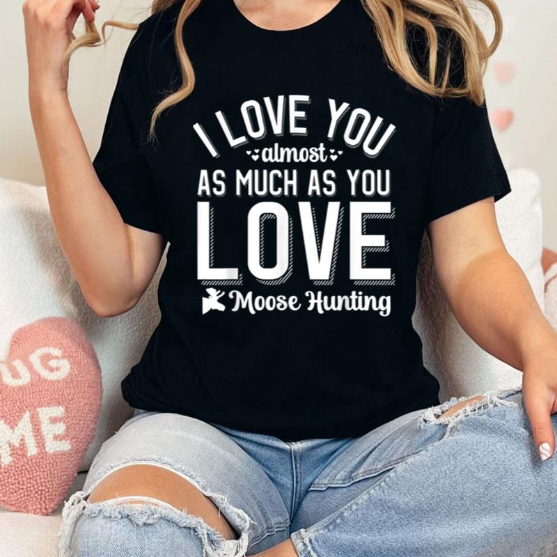 I Love You For Moose Hunter Moose Hunting Valentines Day Shirts