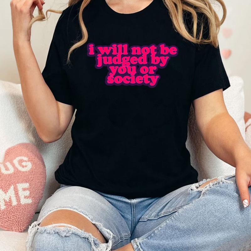 I Will Not Be Judged By You Or Society Sex And The City Shirts