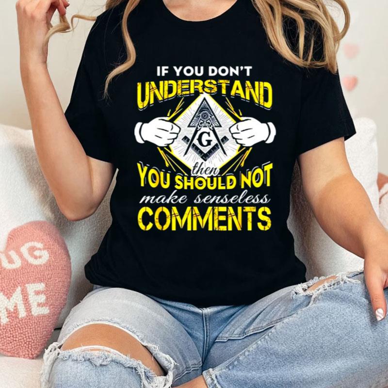 If You Don't Understand Then You Should Not Make Senseless Comments Shirts