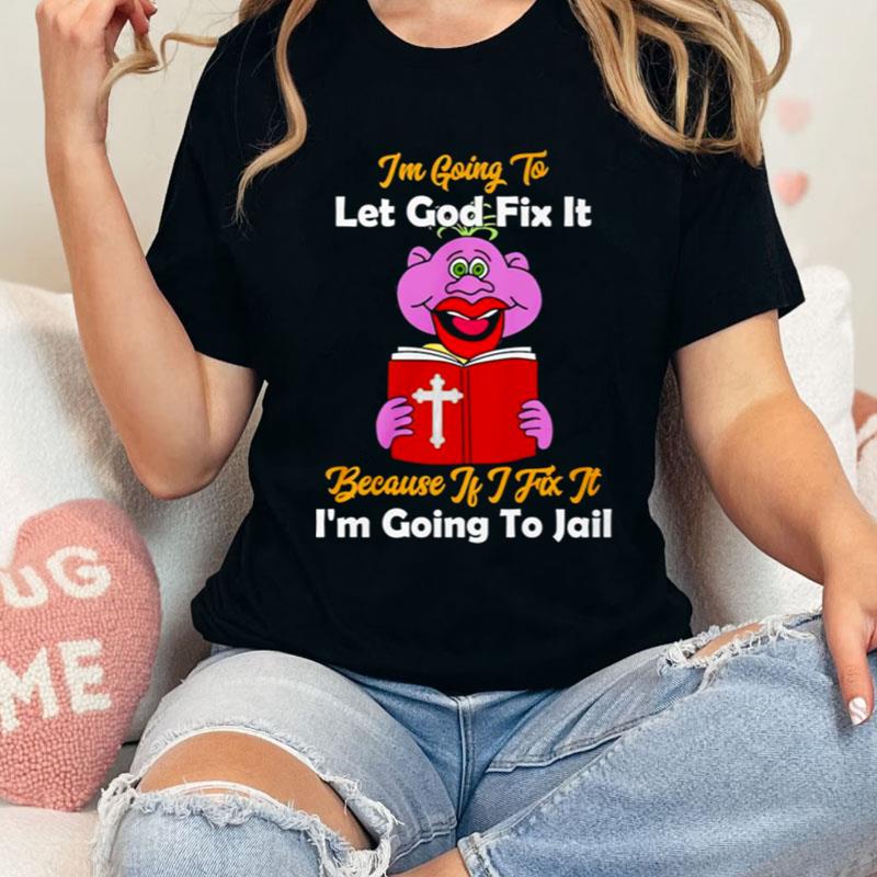 Jeff Dunham I'm Going To Let Got Fix It Because If I Fix It I'm Going To Jail Shirts