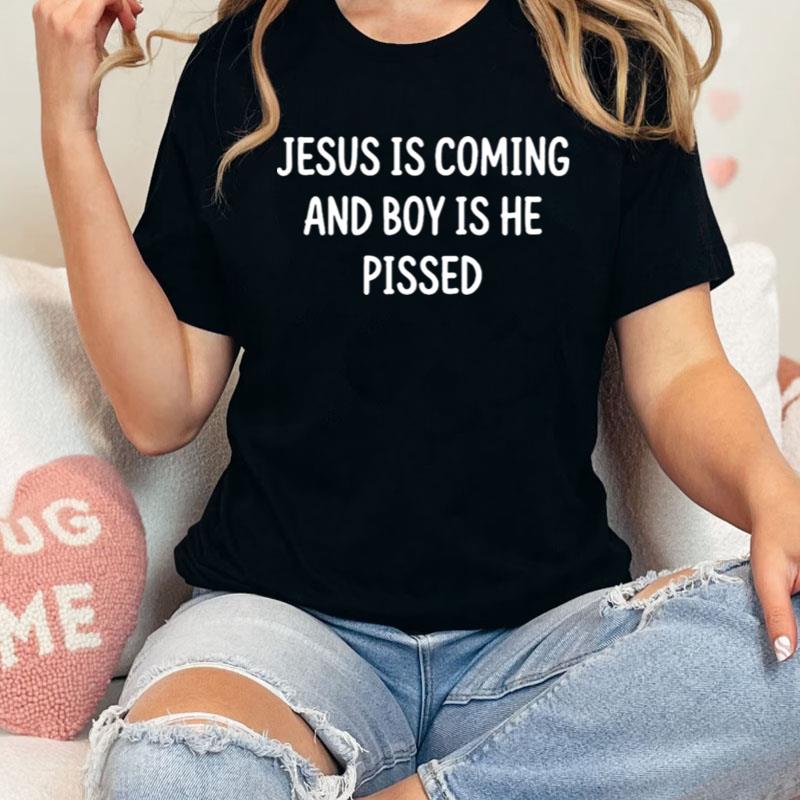 Jesus Is Coming And Boy Is He Pissed Shirts