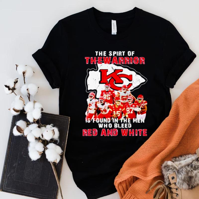 Kansas City Chiefs The Spirt Of The Warrior Is Found In The Men Who Bleed Red And White Signatures Shirts