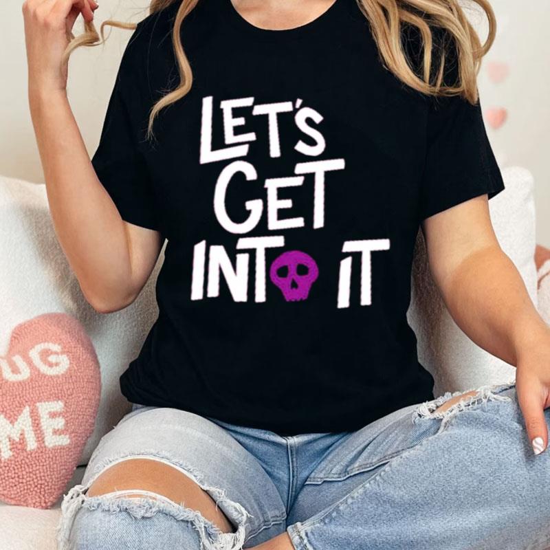 Let's Get Into It Shirts