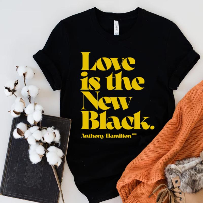 Love Is The New Black Anthony Hamilton Shirts