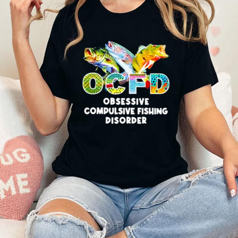 Ocfd Obsessive Compulsive Fishing Disorder Shirts