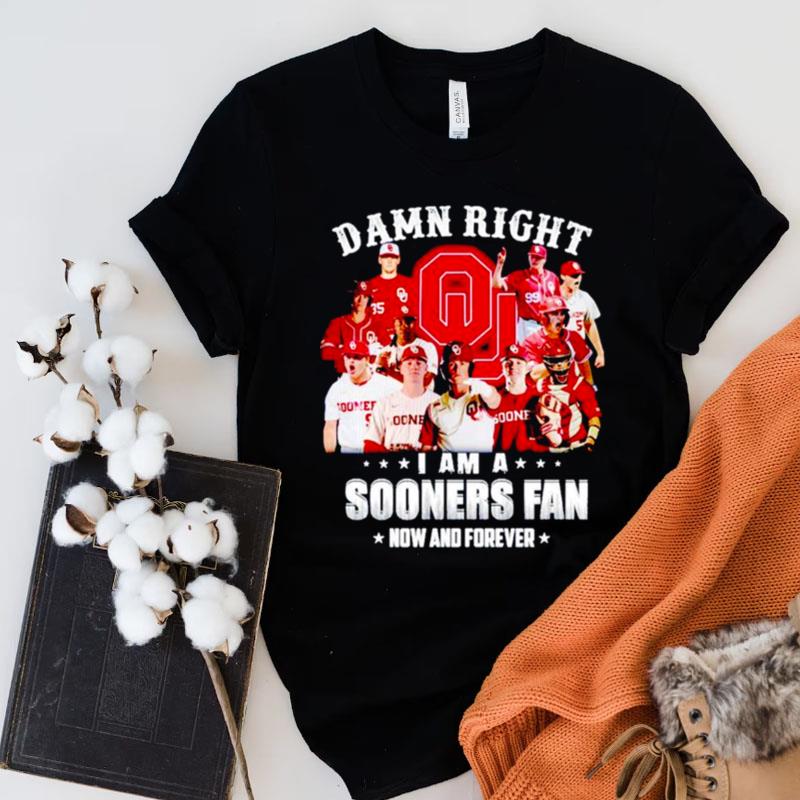Oklahoma Sooners Damn Right I Am A Sooners Fan Now And Forever Shirts