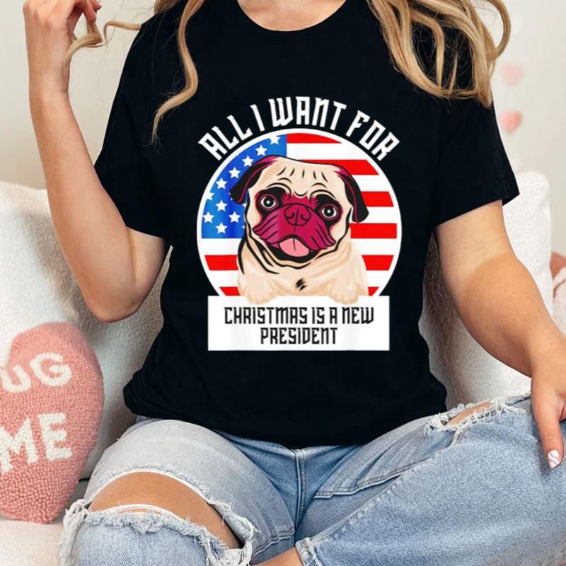 Pug All I Want For Christmas Is A New President Shirts