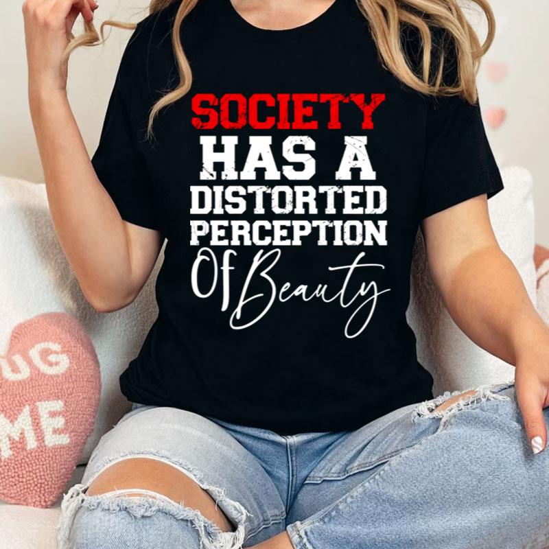 Society Has A Distorted Perception Of Beauty Shirts