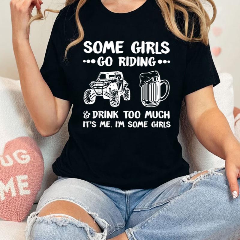 Some Girls Go Riding & Drink Too Much It's Me Shirts