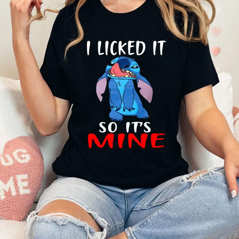 Stitch I Licked It So It's Mine Shirts
