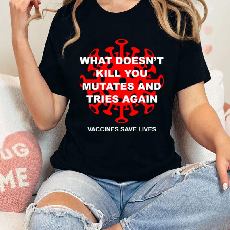 What Doesn't Kill You Mutates And Tries Again Shirts