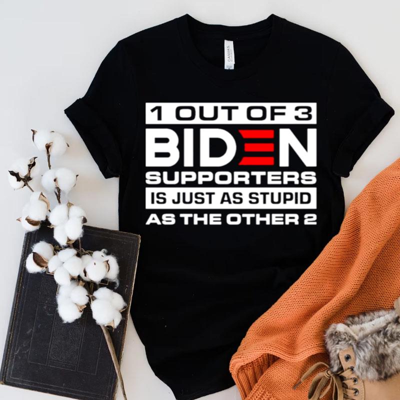 1 Out Of 3 Biden Supporters Is Just As Stupid As The Other 2 Shirts