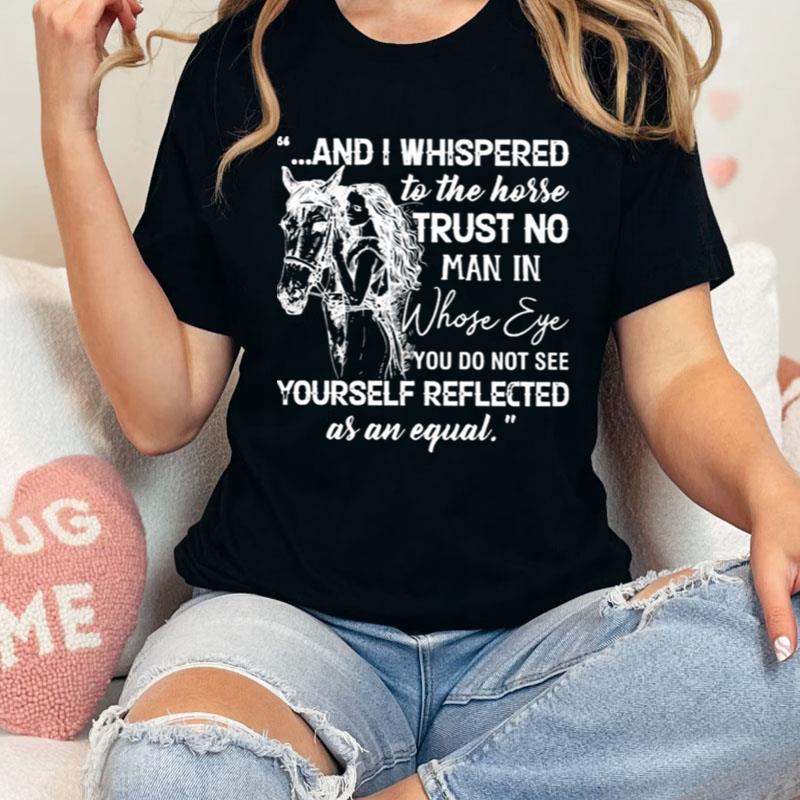 And I Whispered To The Horse Trust No Man In Whose Eye Shirts