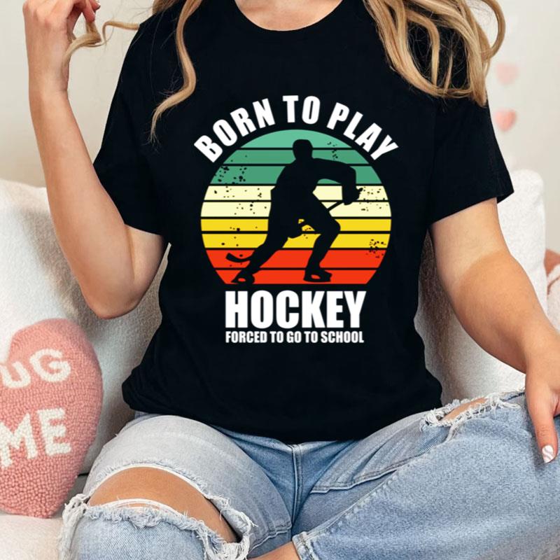 Born To Play Hockey Forced To Go To School Vintage Shirts