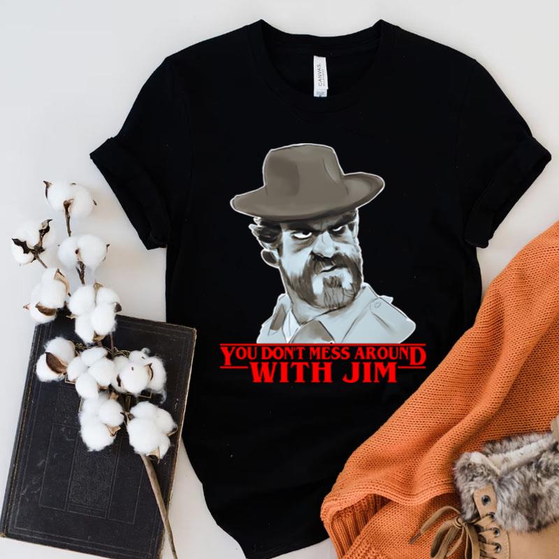 Chief Hopper You Dont Mess Around With Jim Stranger Things Shirts