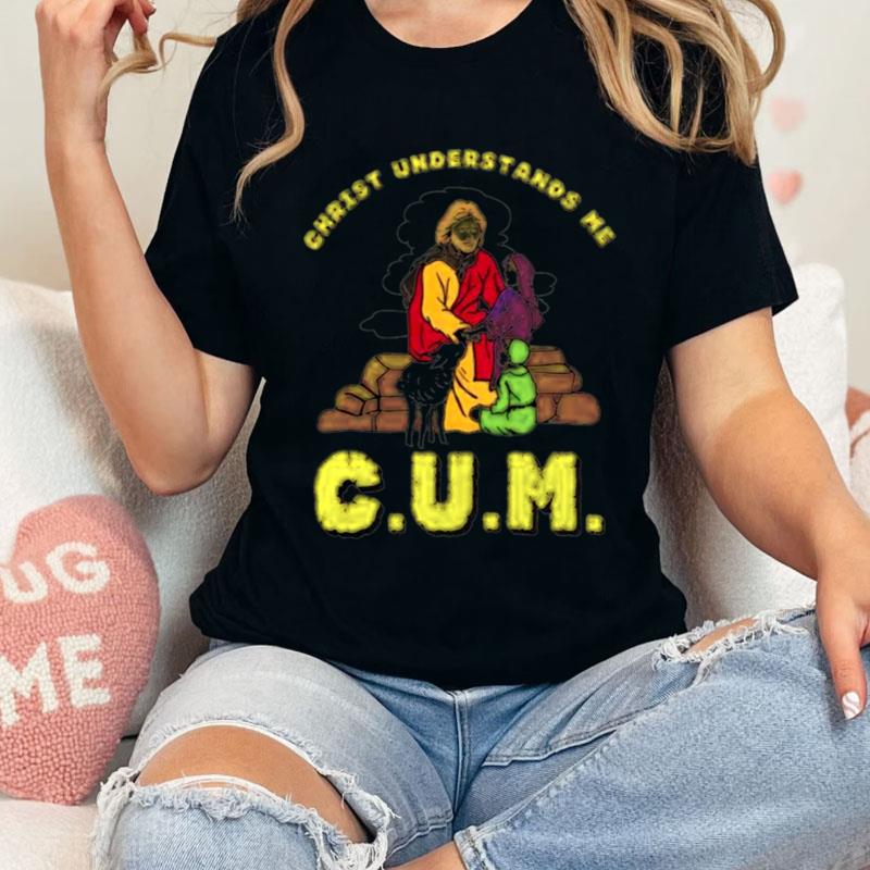 Christ Understands Me Cum Shirts