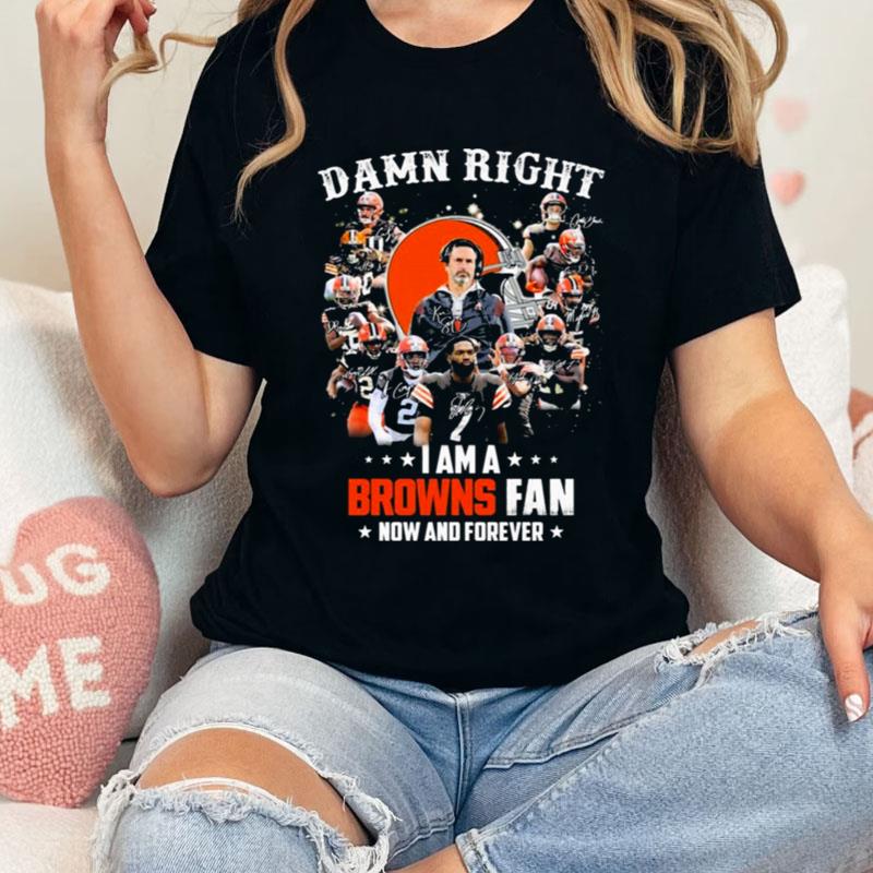 Cleveland Browns Team Damn Right I Am A Browns Fan Now And Forever Signatures Shirts