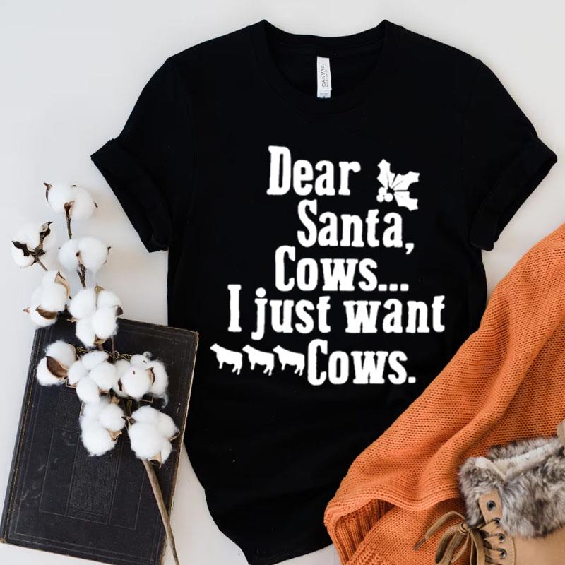 Dear Santa Cows I Just Want Cows Shirts