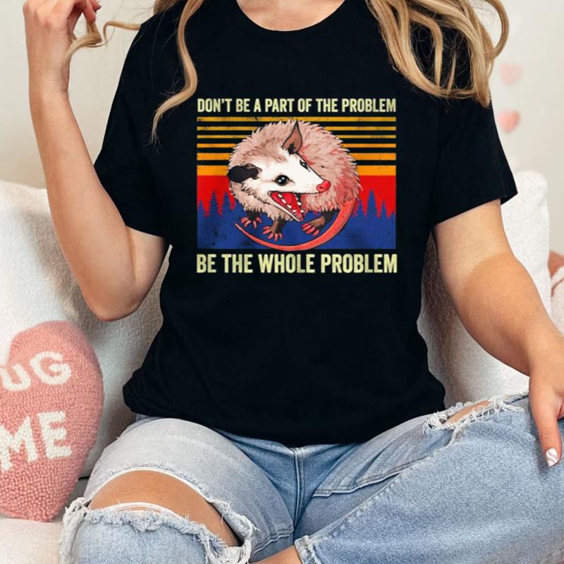 Don't Be A Part Of The Problem Be The Whole Problem Vintage Shirts