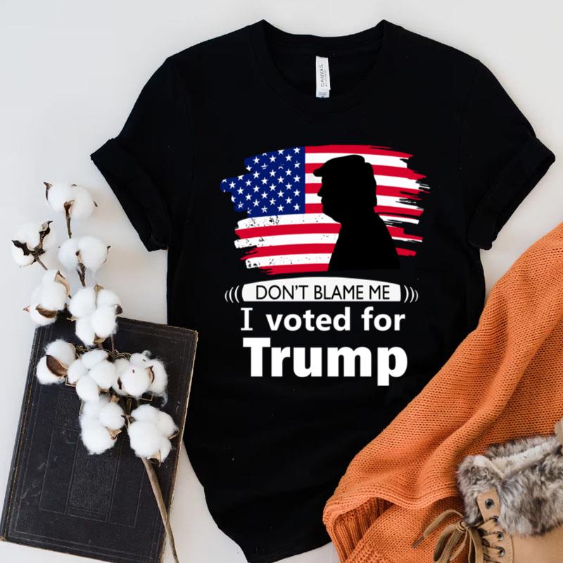 Don't Blame Me I Voted For Trump Flag Shirts