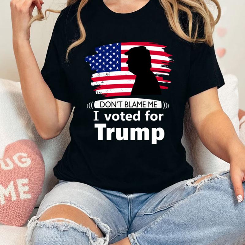 Don't Blame Me I Voted For Trump Flag Shirts