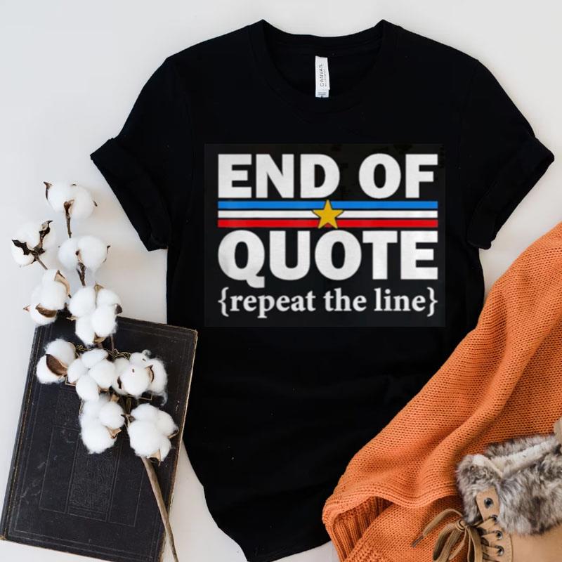 End Of Quote Repeat The Line Anti Biden Pro Trump Shirts