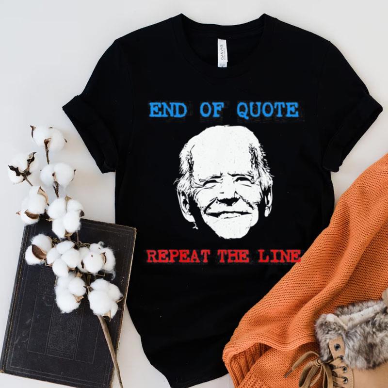 End Of Quote Repeat The Line Joe Biden Meme Shirts