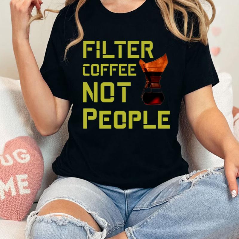 Filter Coffee Not People Coffe Is A Human Rightt Is A Best Gift For All Coffe Lovers Shirts