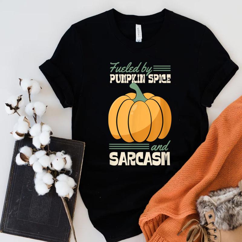Fueled By Pumpkin Spice And Sarcasm Funny Sassy Shirts
