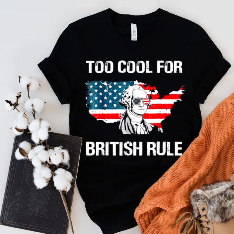 George Washington Too Cool For British Rule American Flag Shirts
