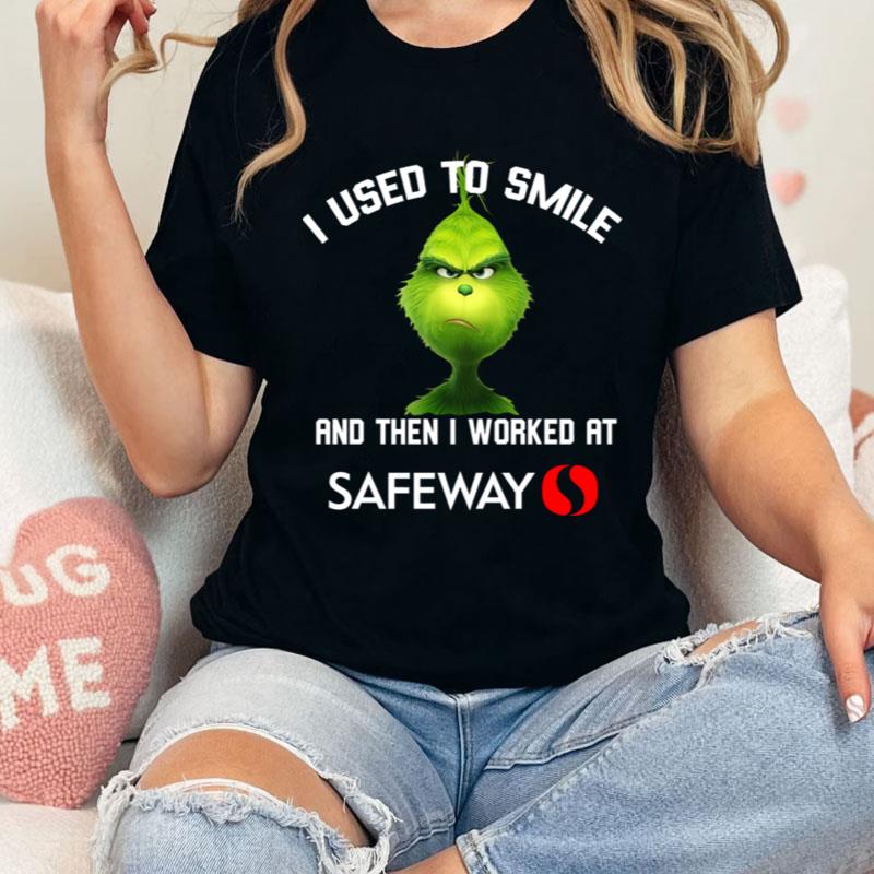 Grinch I Used To Smile And Then I Worked At Safeway Shirts