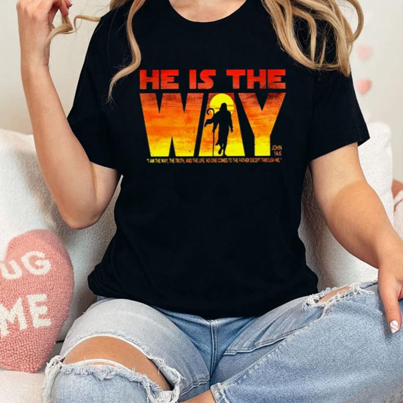 He Is The Way I Am The Way The Truth And The Life No One Comes To The Father Except I Thought Me Shirts