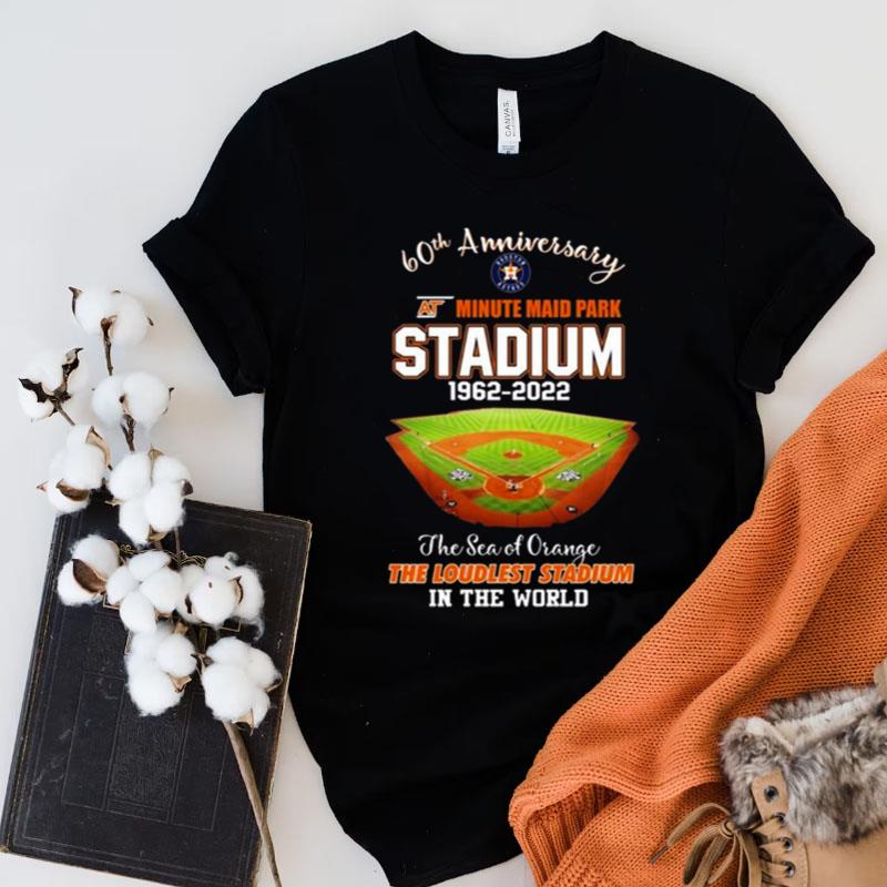 Houston Astros 60Th Anniversary At Minute Maid Park Stadium The Sea Of Orange The Loudest Stadium In The World Shirts