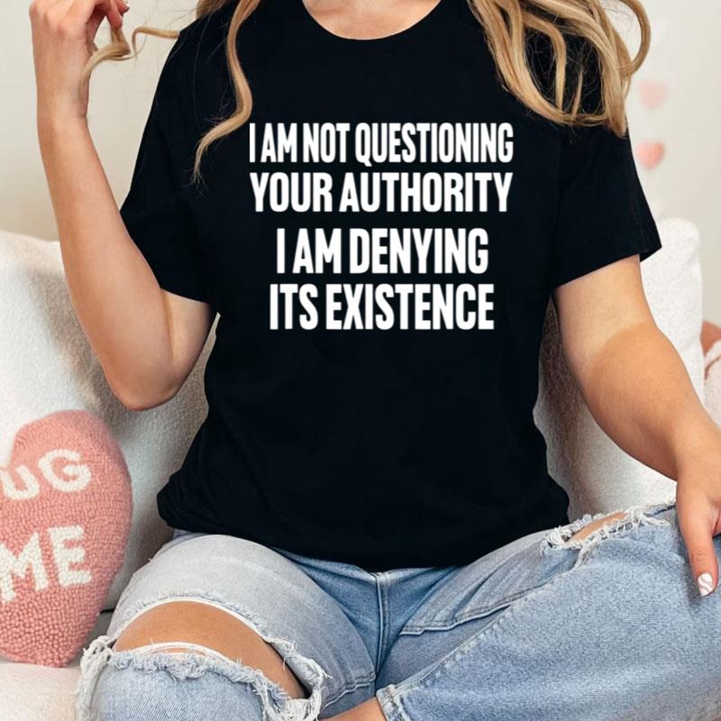 I Am Not Questioning Your Authority I Am Denying Shirts