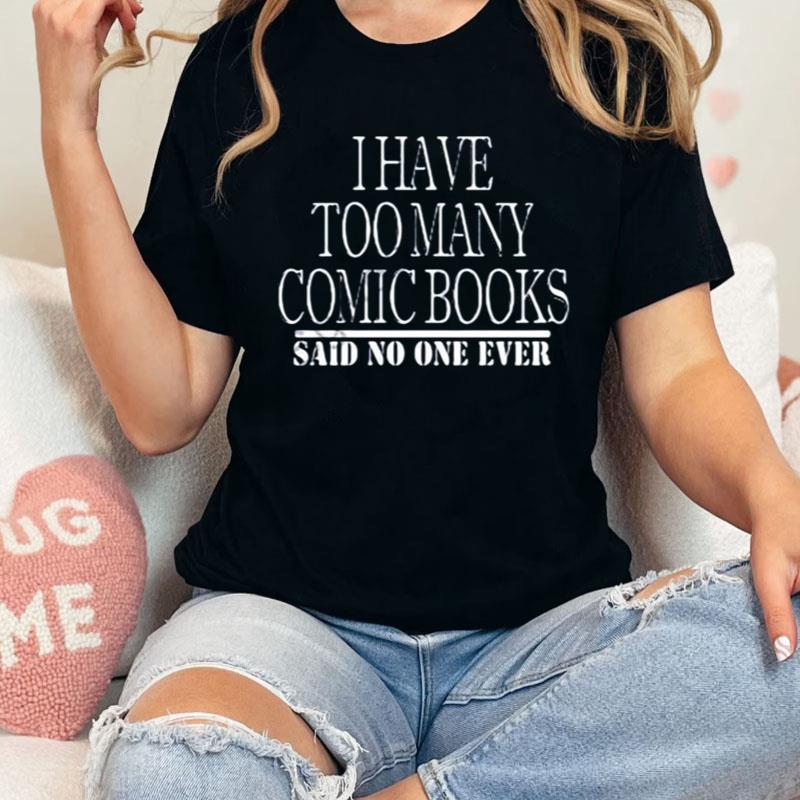 I Have Too Many Comic Books Said No One Ever Shirts