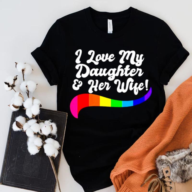I Love My Daughter Her Wife Gay Rights Proud Lgbtq Parents Shirts