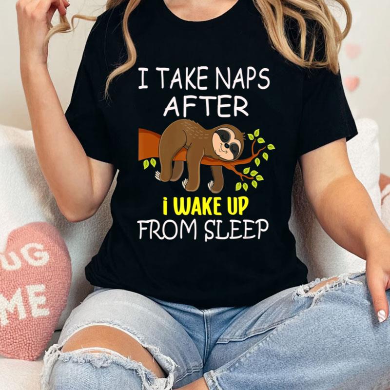 I Take Naps After I Wake Up From Sleep Funny Lazy Sloth Shirts