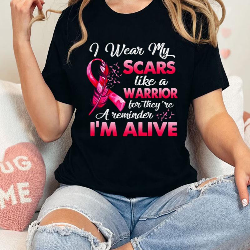 I Wear My Scars Like A Warrior For They're A Reminder I'm Alive Shirts